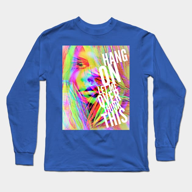 Hang on, Let me OVER think this Long Sleeve T-Shirt by PersianFMts